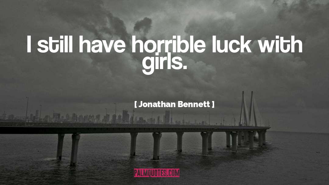 Jonathan Bennett Quotes: I still have horrible luck