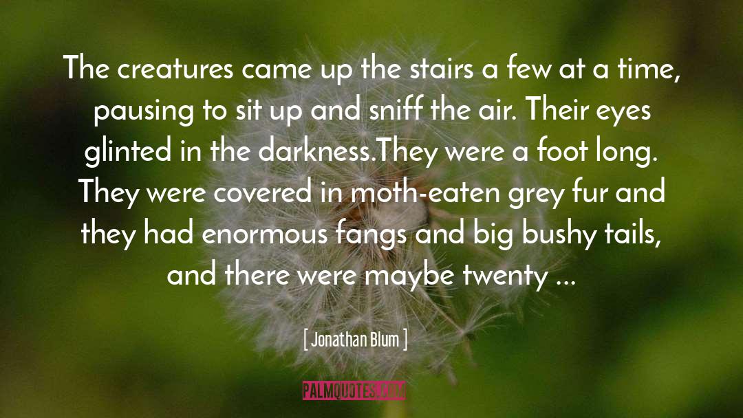 Jonathan Blum Quotes: The creatures came up the