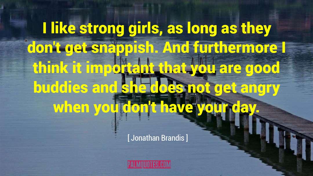 Jonathan Brandis Quotes: I like strong girls, as