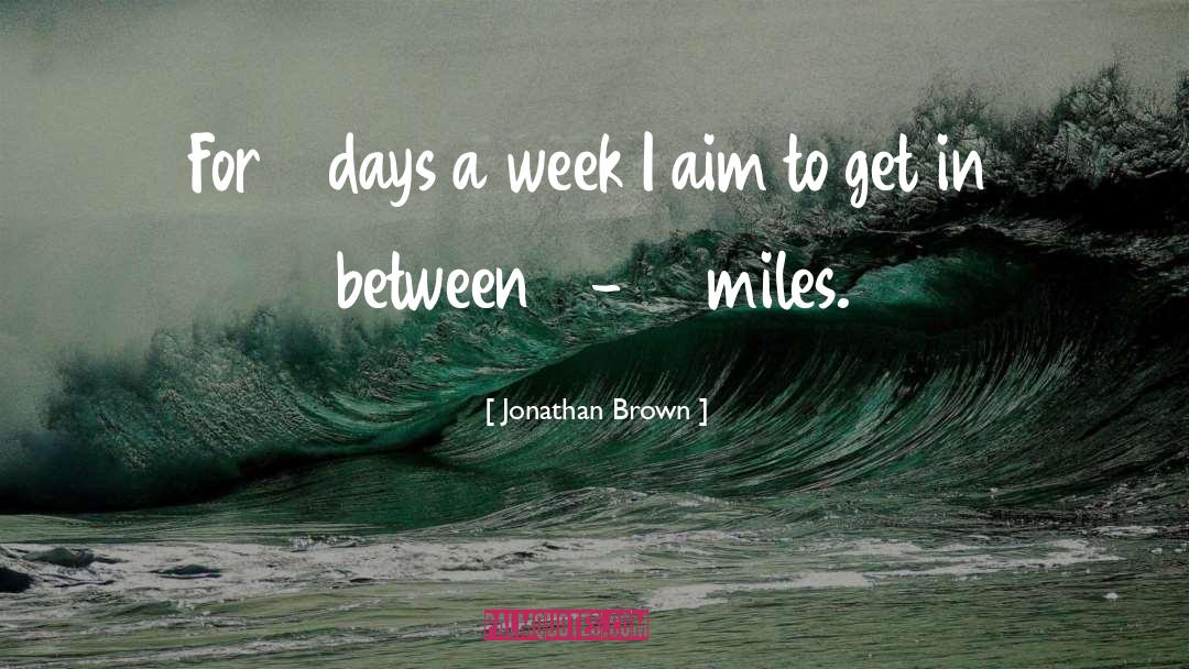 Jonathan Brown Quotes: For 6 days a week