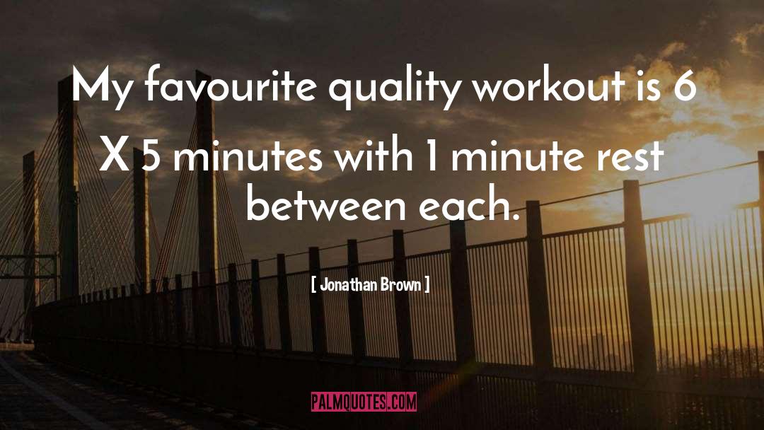 Jonathan Brown Quotes: My favourite quality workout is