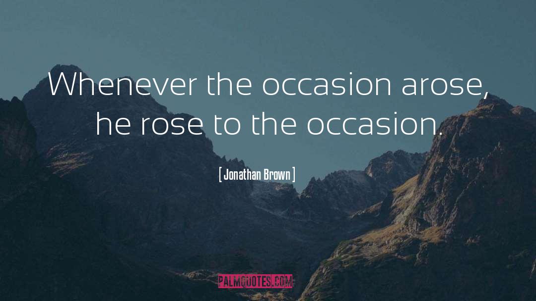 Jonathan Brown Quotes: Whenever the occasion arose, he