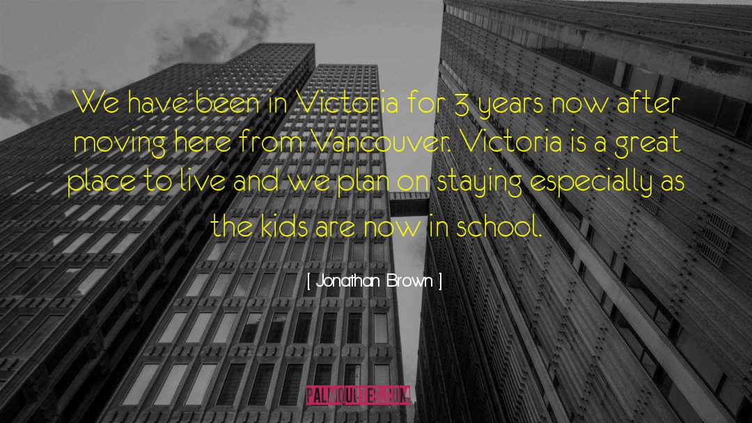 Jonathan Brown Quotes: We have been in Victoria