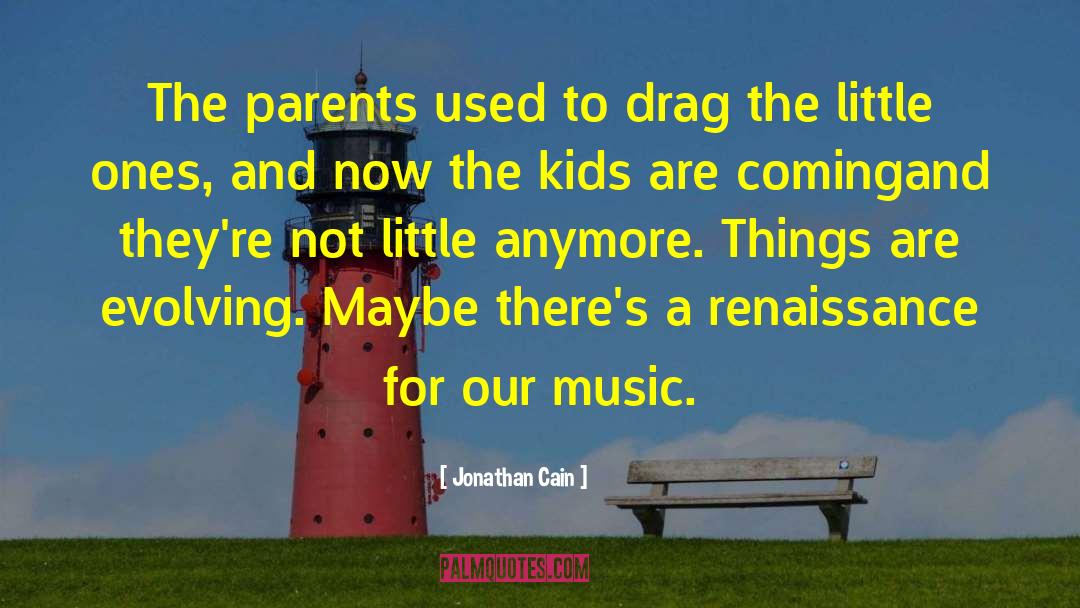 Jonathan Cain Quotes: The parents used to drag