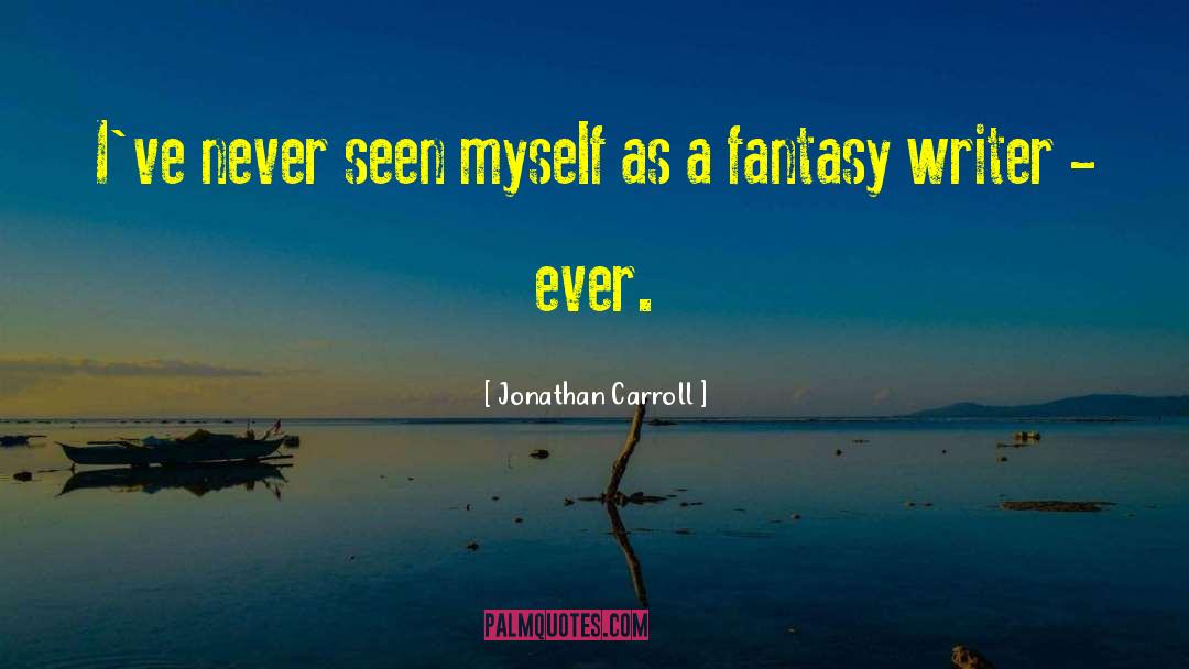 Jonathan Carroll Quotes: I've never seen myself as