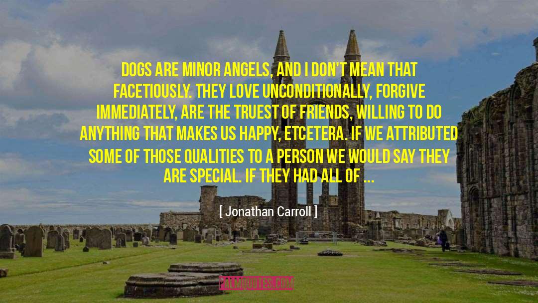 Jonathan Carroll Quotes: Dogs are minor angels, and