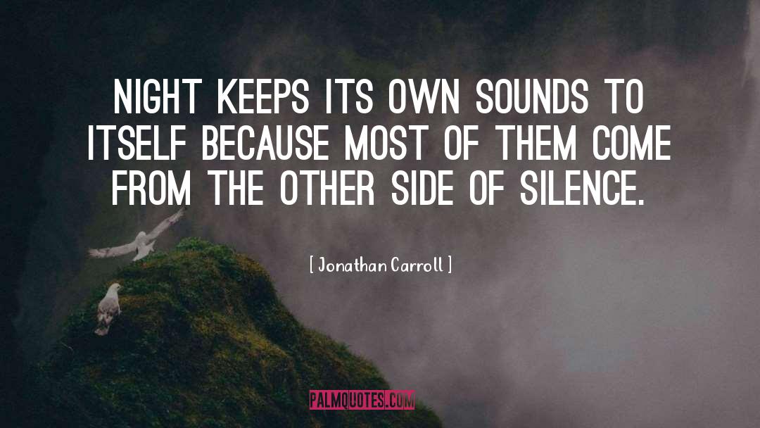 Jonathan Carroll Quotes: Night keeps its own sounds