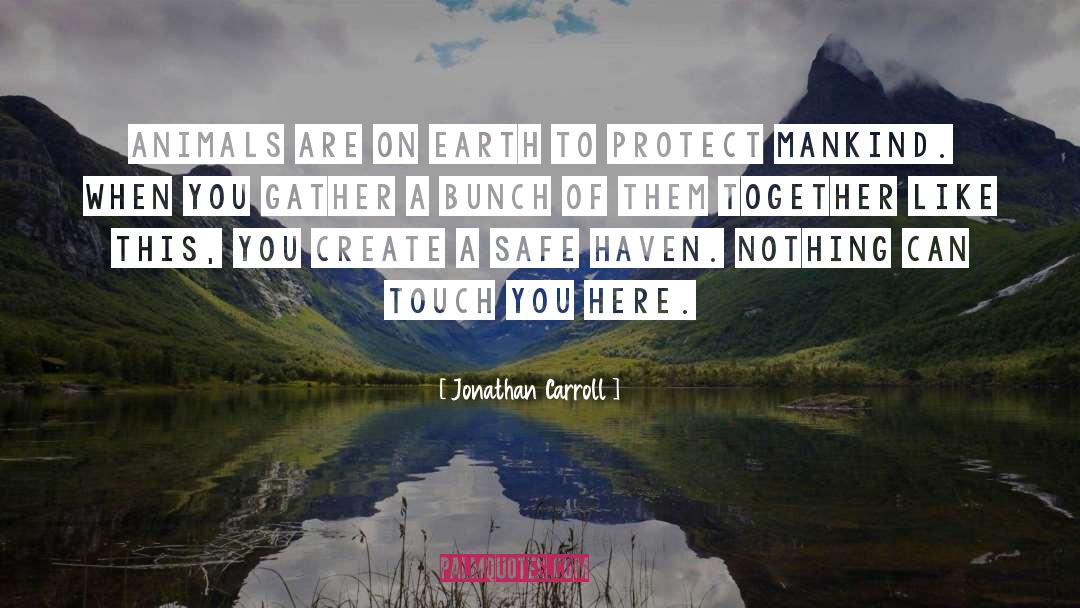 Jonathan Carroll Quotes: Animals are on earth to