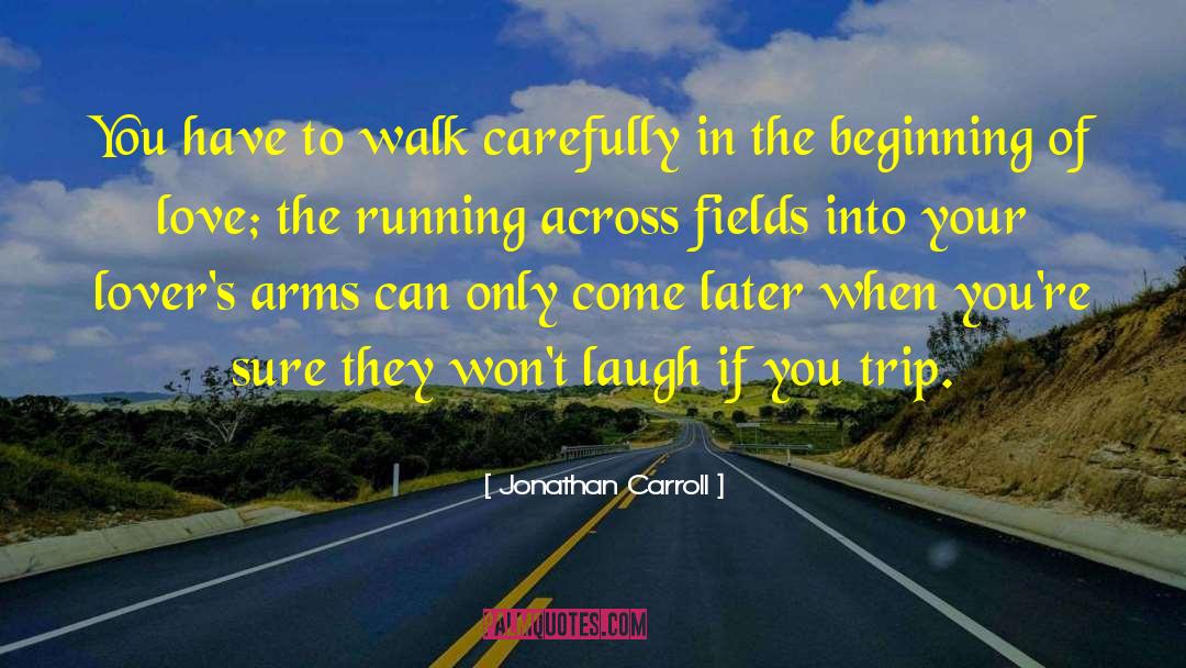 Jonathan Carroll Quotes: You have to walk carefully
