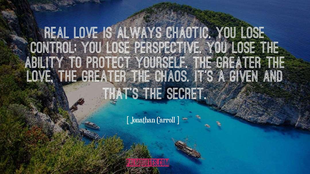 Jonathan Carroll Quotes: Real love is always chaotic.