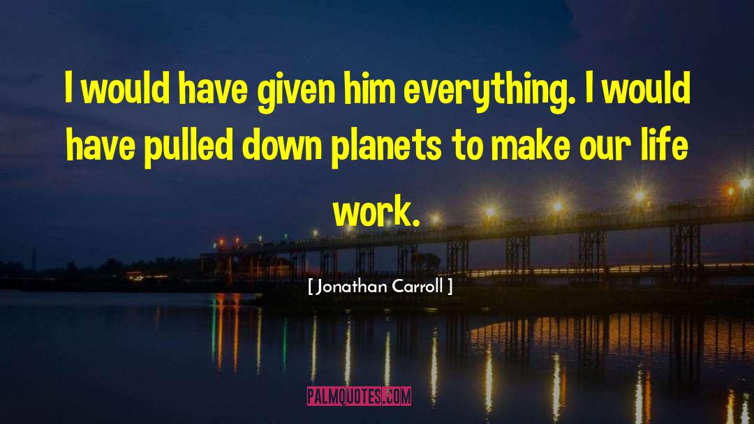 Jonathan Carroll Quotes: I would have given him