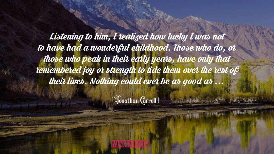Jonathan Carroll Quotes: Listening to him, I realized