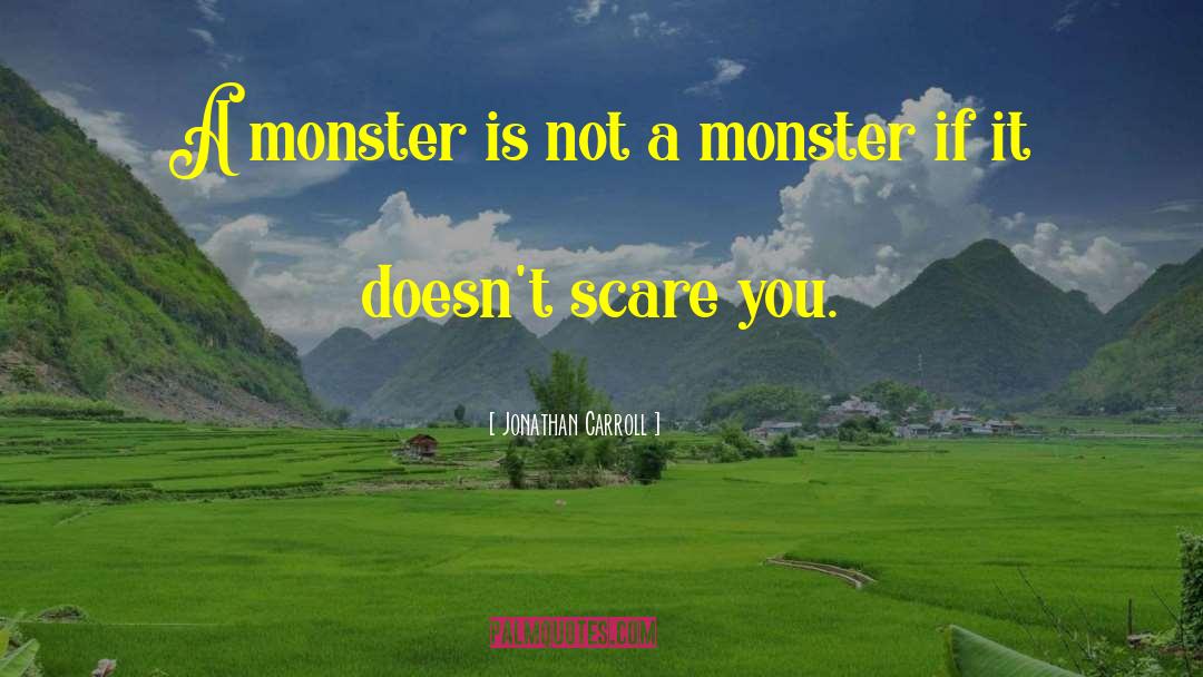 Jonathan Carroll Quotes: A monster is not a