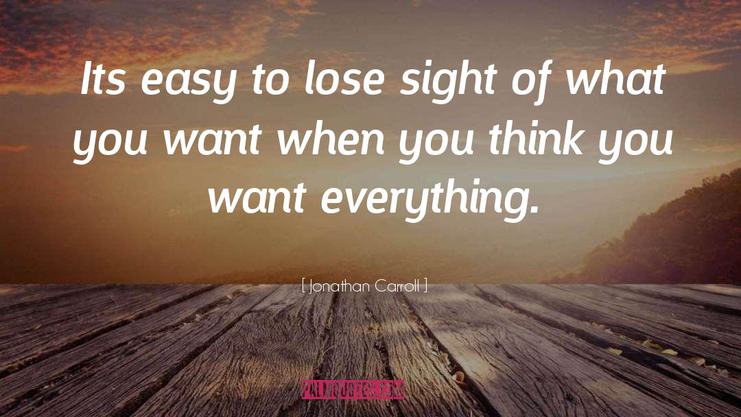 Jonathan Carroll Quotes: Its easy to lose sight