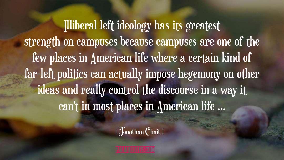 Jonathan Chait Quotes: Illiberal left ideology has its