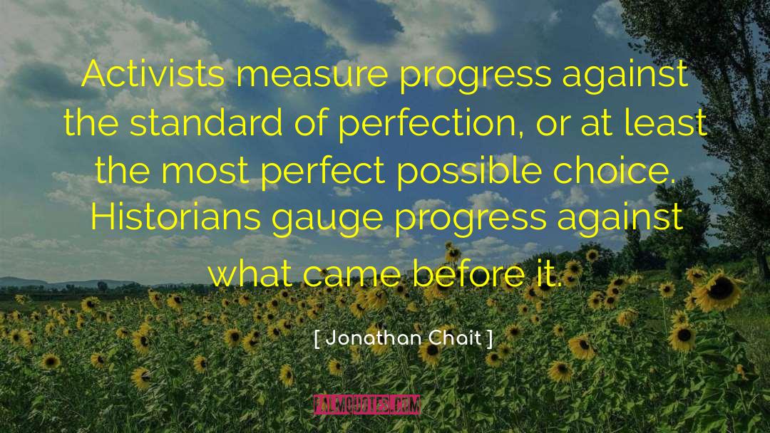 Jonathan Chait Quotes: Activists measure progress against the