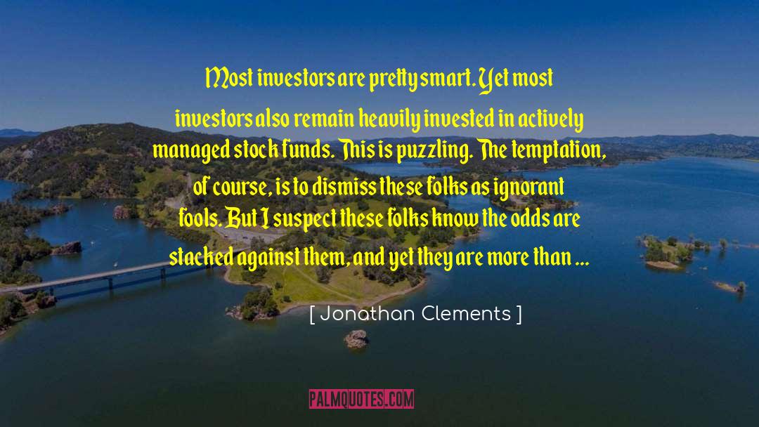 Jonathan Clements Quotes: Most investors are pretty smart.