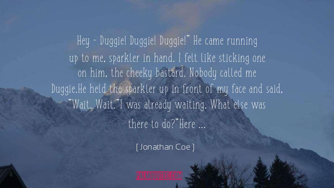 Jonathan Coe Quotes: Hey - Duggie! Duggie! Duggie!