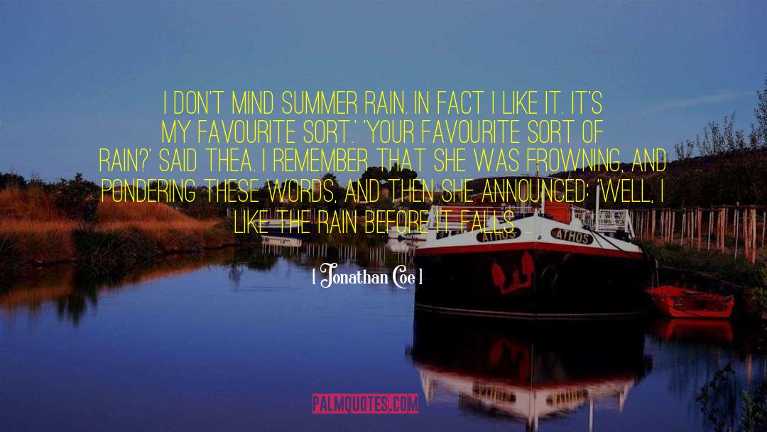 Jonathan Coe Quotes: I don't mind summer rain.