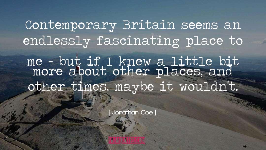Jonathan Coe Quotes: Contemporary Britain seems an endlessly