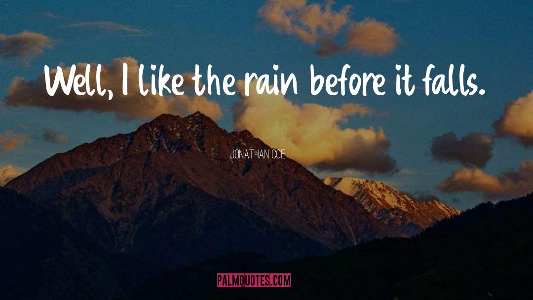 Jonathan Coe Quotes: Well, I like the rain