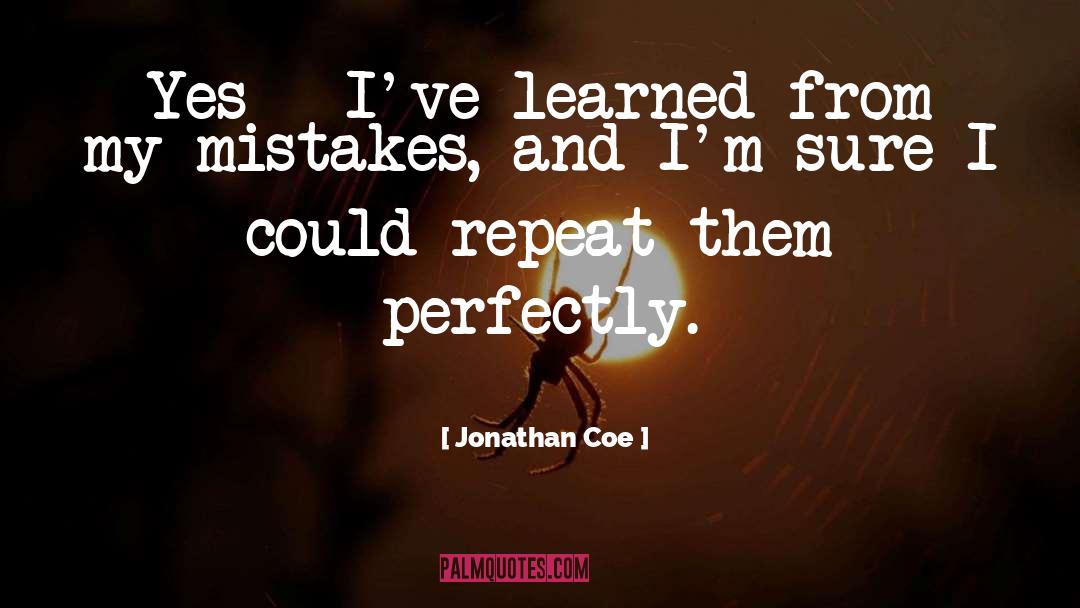 Jonathan Coe Quotes: Yes - I've learned from