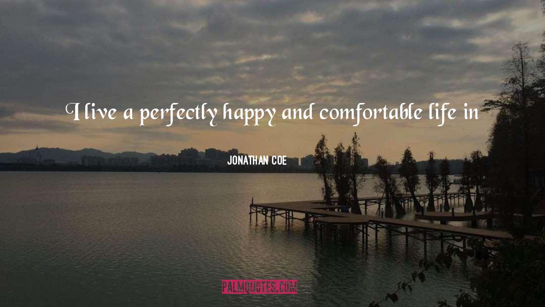 Jonathan Coe Quotes: I live a perfectly happy