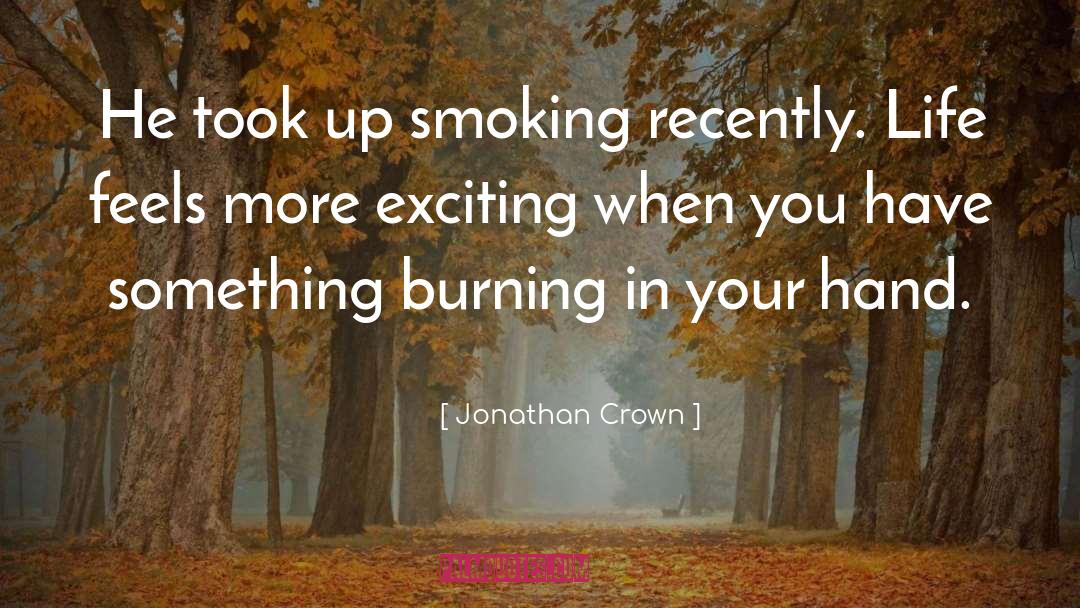 Jonathan Crown Quotes: He took up smoking recently.