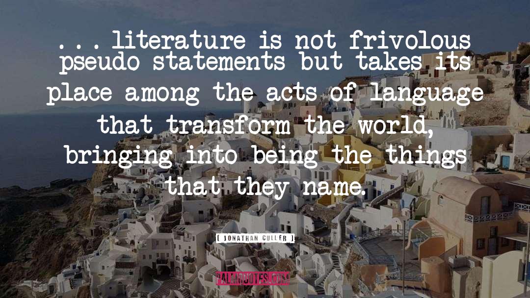 Jonathan Culler Quotes: . . . literature is