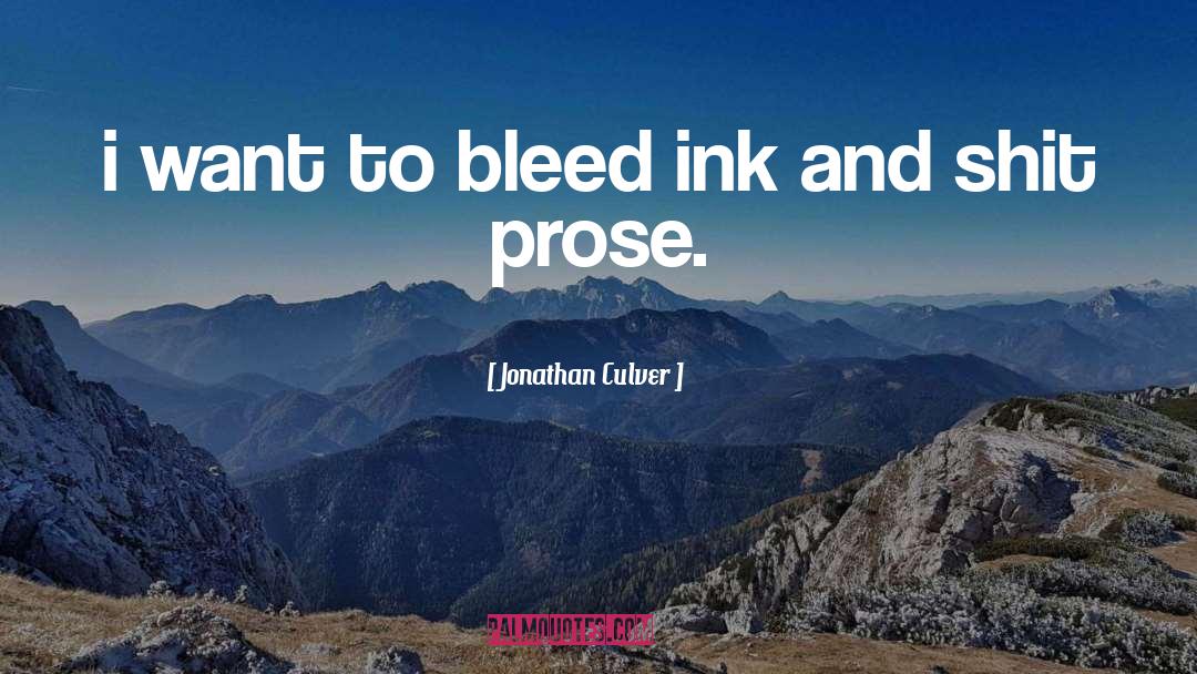 Jonathan Culver Quotes: i want to bleed ink