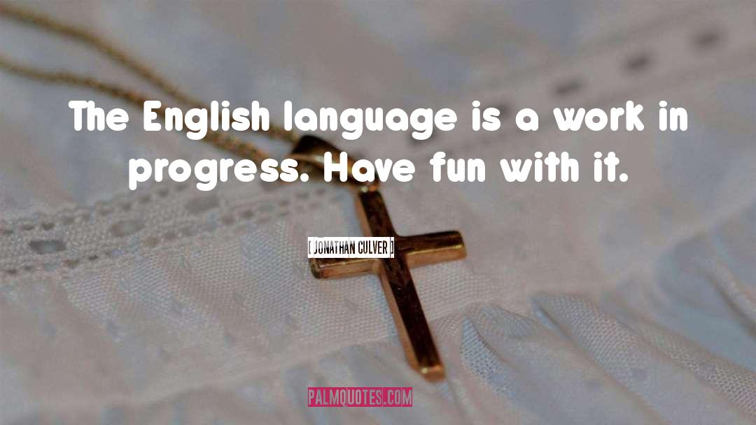 Jonathan Culver Quotes: The English language is a