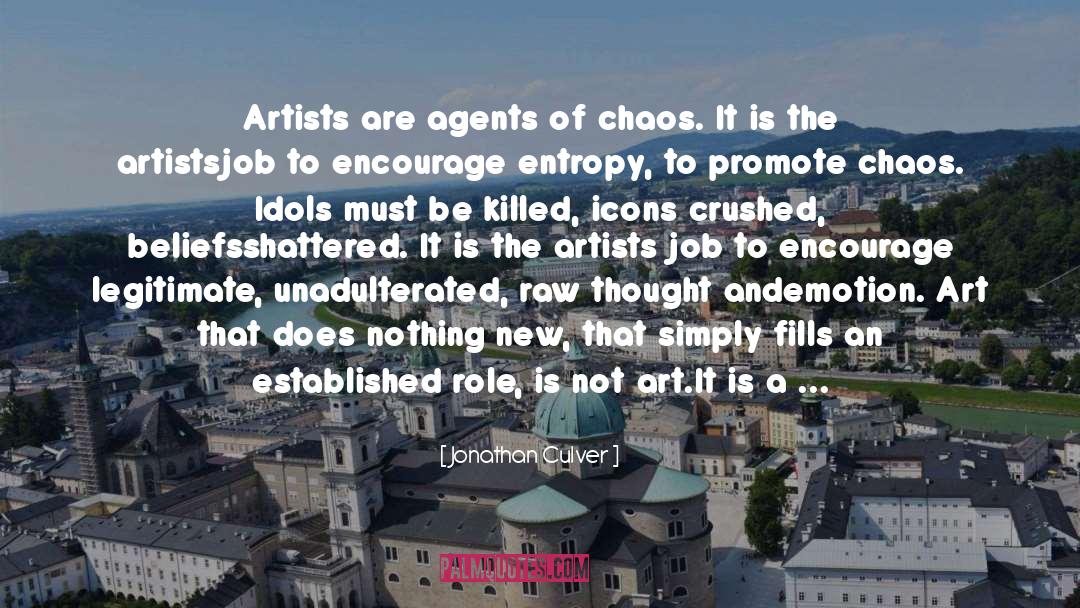 Jonathan Culver Quotes: Artists are agents of chaos.