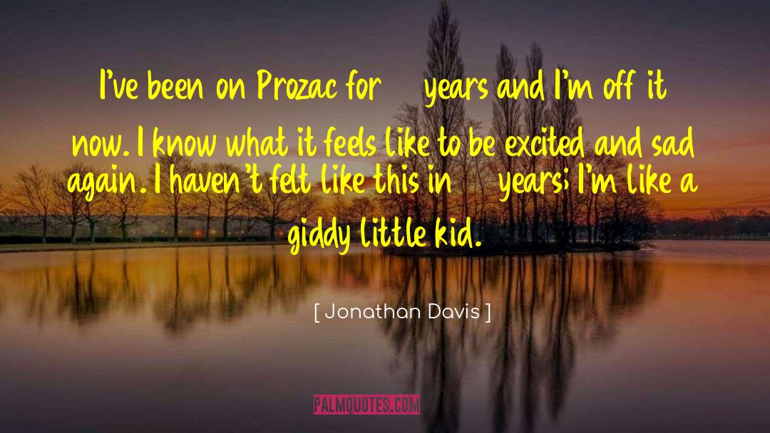Jonathan Davis Quotes: I've been on Prozac for