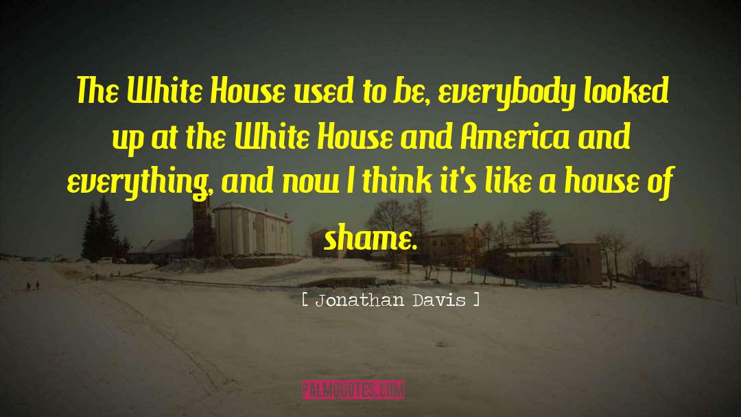 Jonathan Davis Quotes: The White House used to