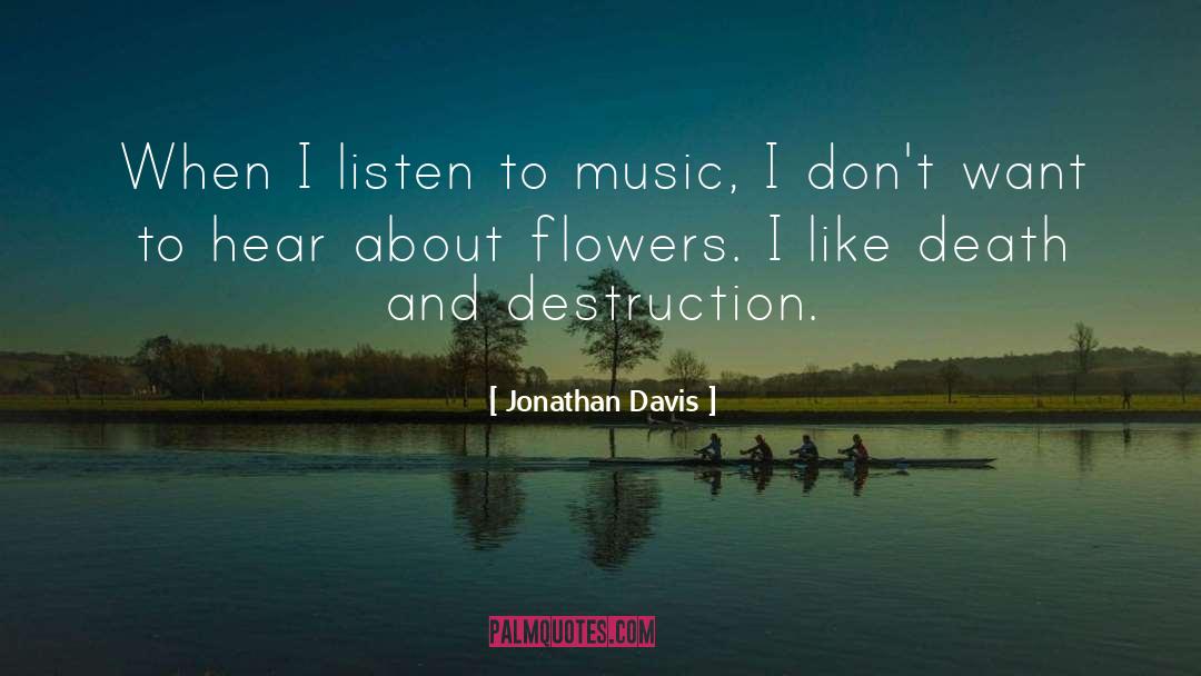 Jonathan Davis Quotes: When I listen to music,