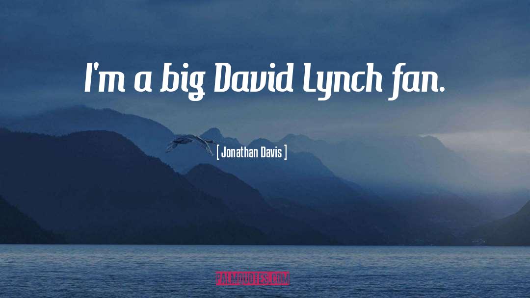 Jonathan Davis Quotes: I'm a big David Lynch
