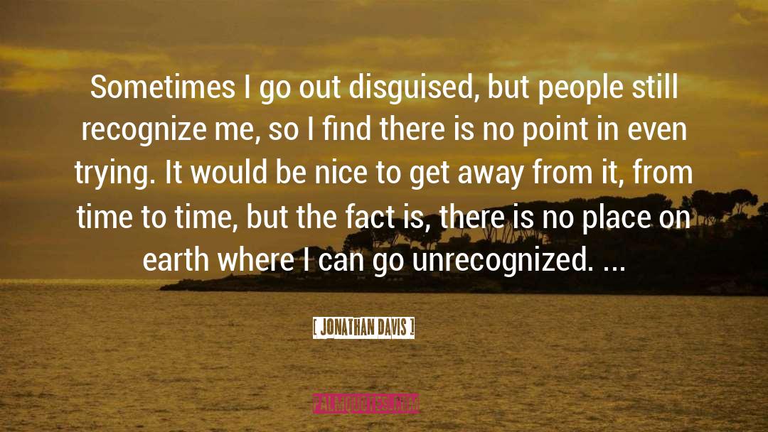 Jonathan Davis Quotes: Sometimes I go out disguised,