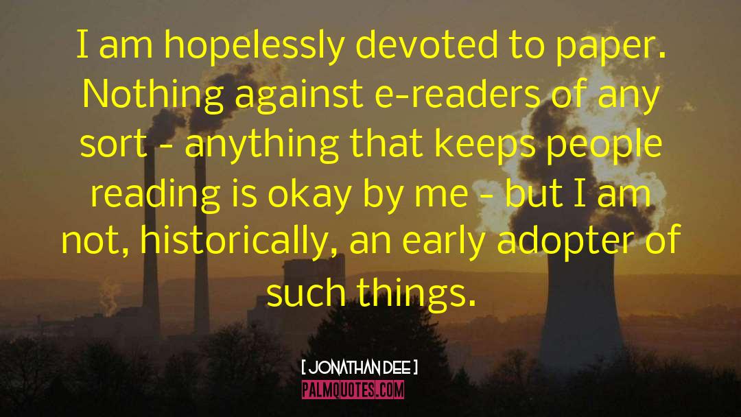 Jonathan Dee Quotes: I am hopelessly devoted to