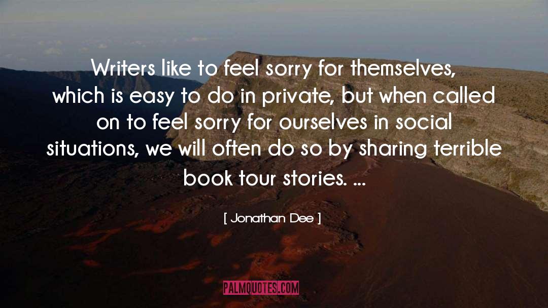 Jonathan Dee Quotes: Writers like to feel sorry