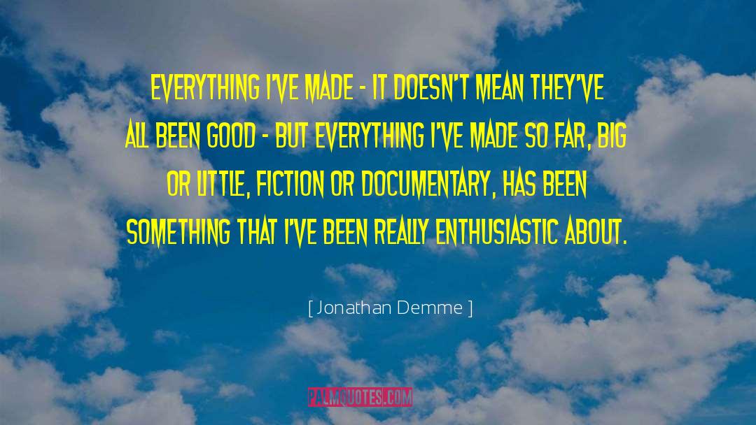 Jonathan Demme Quotes: Everything I've made - it