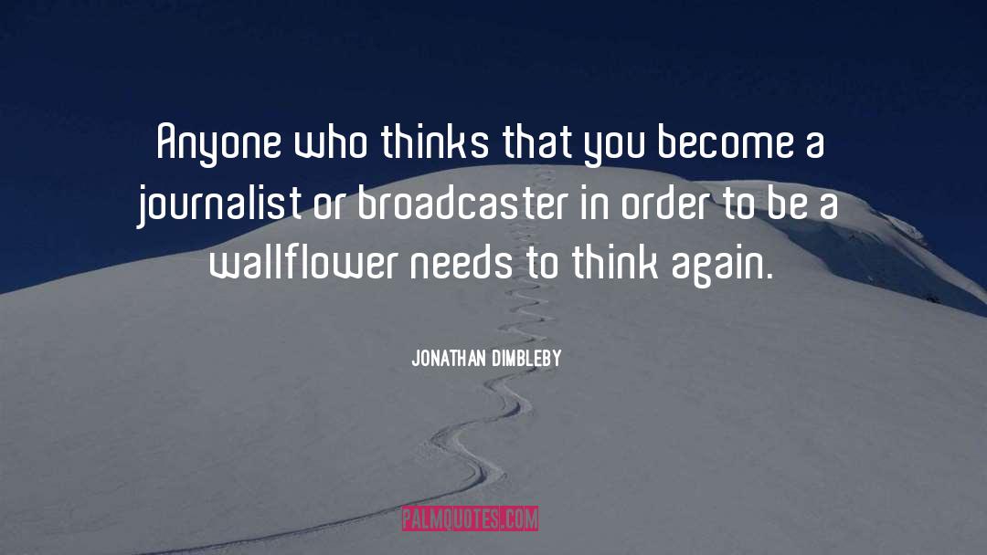 Jonathan Dimbleby Quotes: Anyone who thinks that you