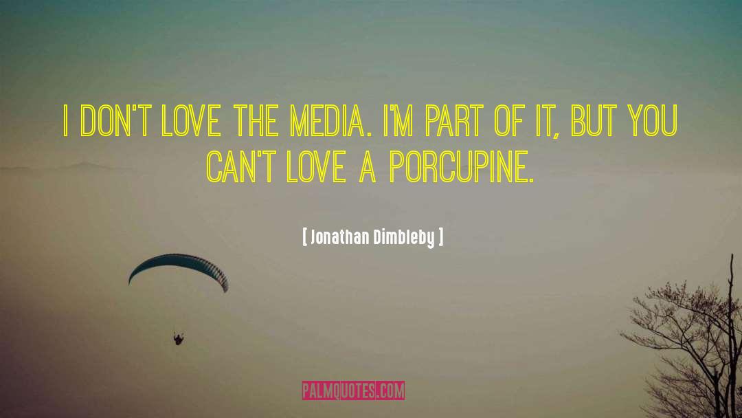 Jonathan Dimbleby Quotes: I don't love the media.