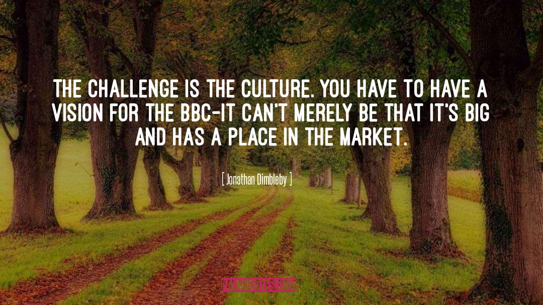 Jonathan Dimbleby Quotes: The challenge is the culture.