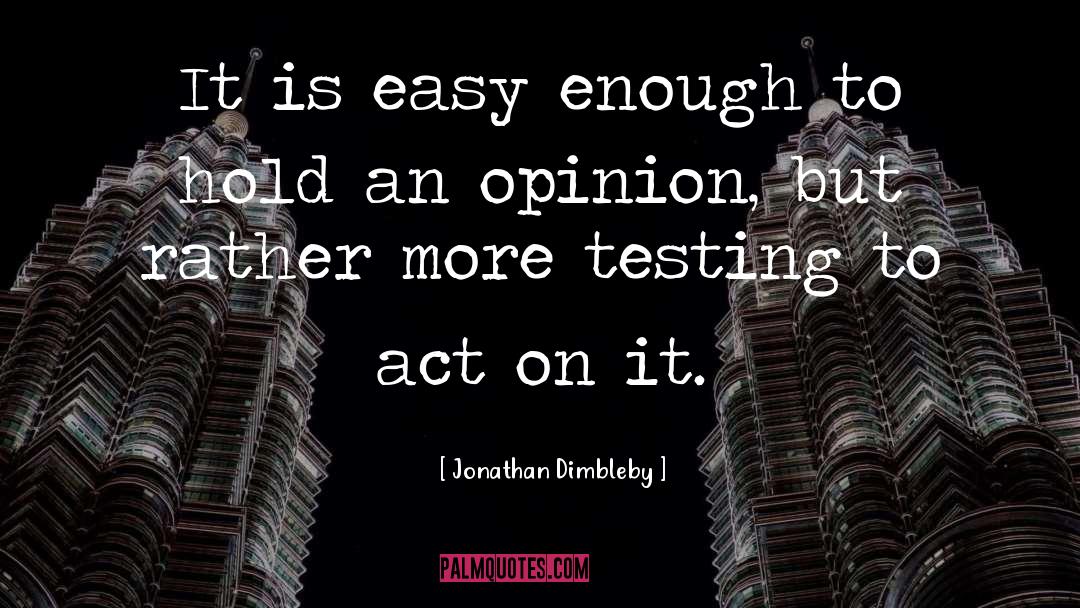 Jonathan Dimbleby Quotes: It is easy enough to