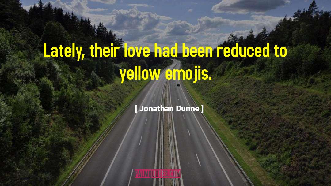 Jonathan Dunne Quotes: Lately, their love had been