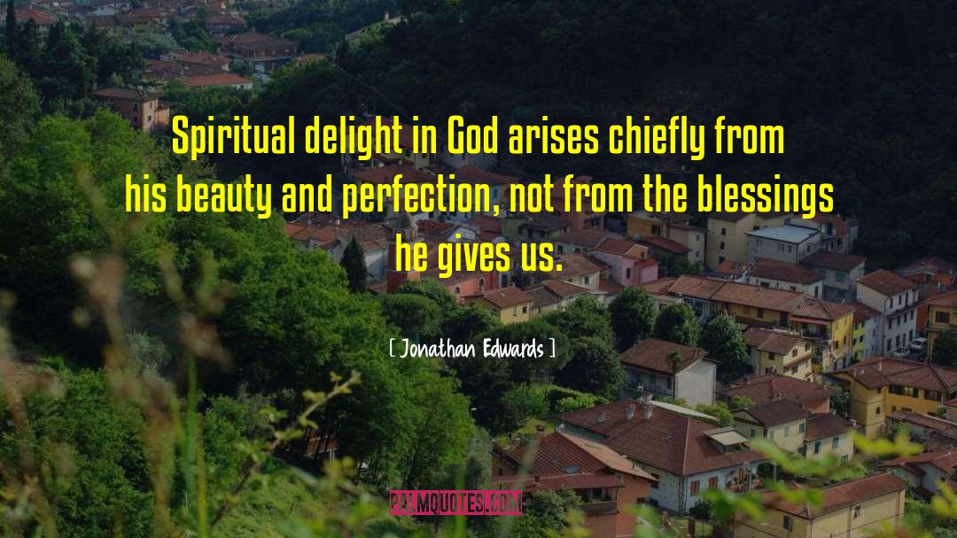Jonathan Edwards Quotes: Spiritual delight in God arises