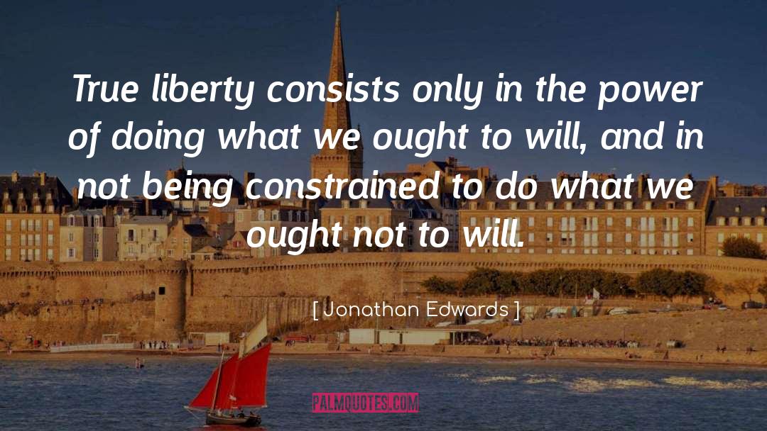 Jonathan Edwards Quotes: True liberty consists only in