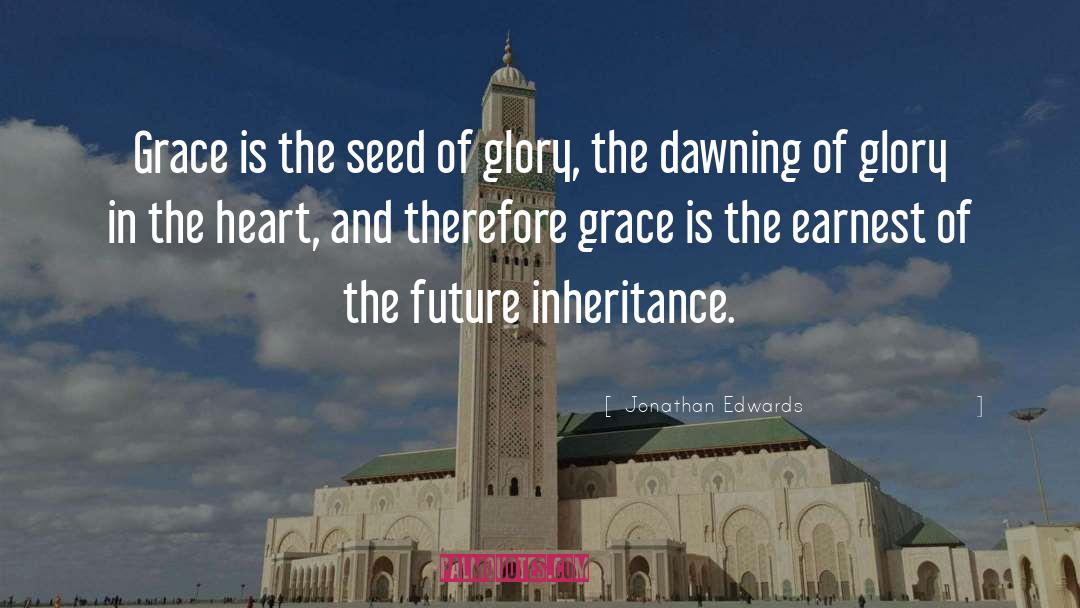 Jonathan Edwards Quotes: Grace is the seed of
