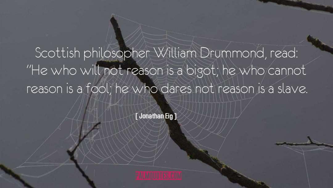 Jonathan Eig Quotes: Scottish philosopher William Drummond, read: