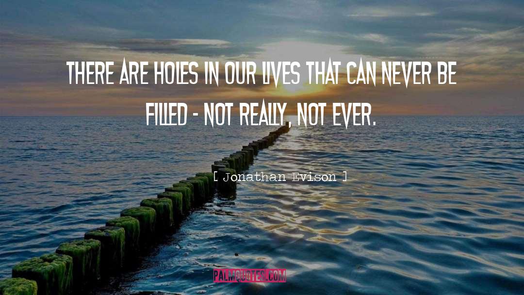 Jonathan Evison Quotes: There are holes in our